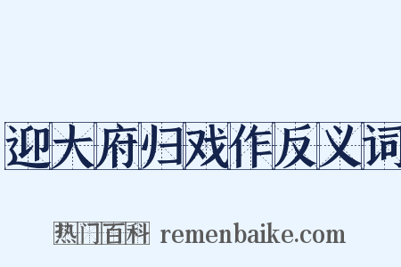 迎大府归戏作反义词是什么意思的图片